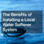 The Benefits of Installing a Local Water Softener System