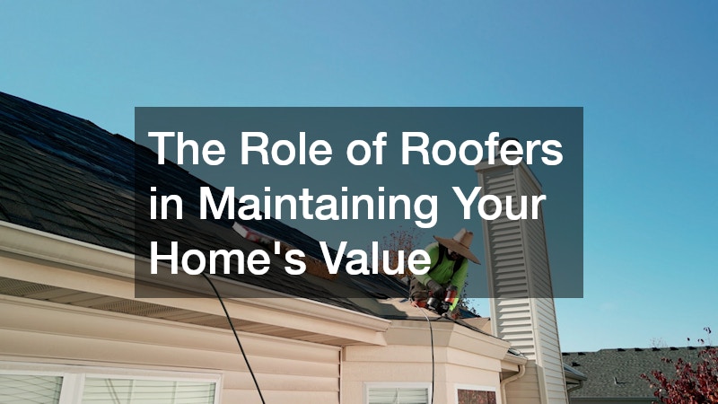 The Role of Roofers in Maintaining Your Home’s Value
