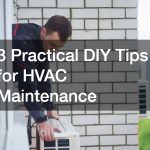 3 Practical DIY Tips for HVAC Maintenance