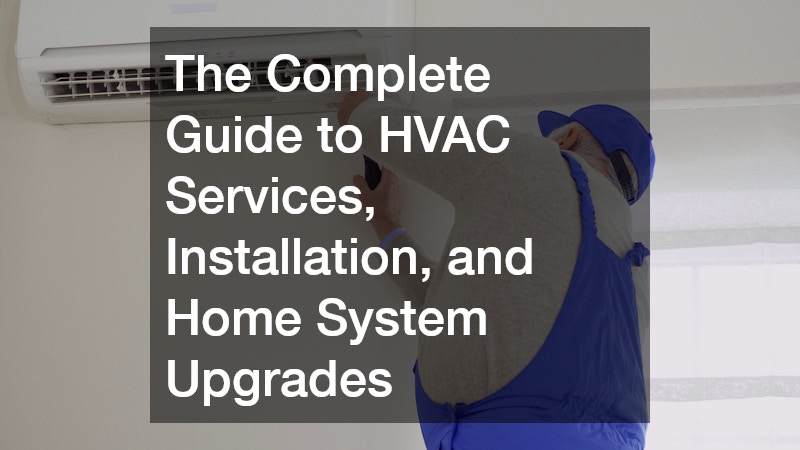 The Complete Guide to HVAC Services, Installation, and Home System Upgrades
