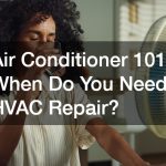 Air Conditioner 101  When Do You Need HVAC Repair?